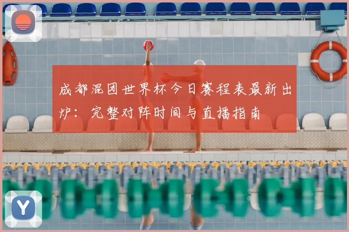成都混团世界杯今日赛程表最新出炉：完整对阵时间与直播指南